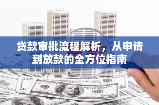 猇亭贷款审批流程解析，从申请到放款的全方位指南