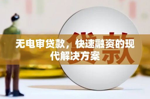 湖里无电审贷款，快速融资的现代解决方案