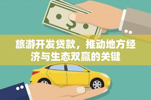 双滦旅游开发贷款，推动地方经济与生态双赢的关键