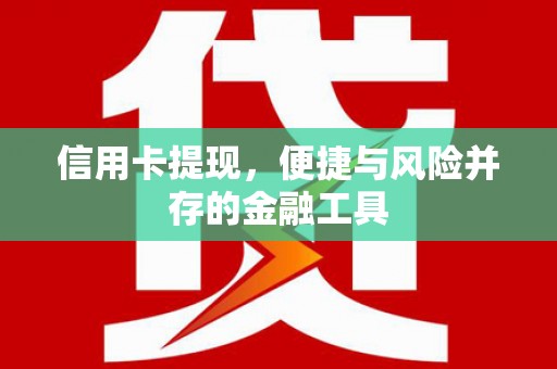 石龙信用卡提现，便捷与风险并存的金融工具