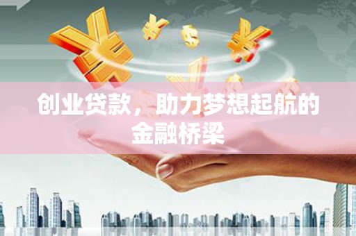 安乡创业贷款，助力梦想起航的金融桥梁