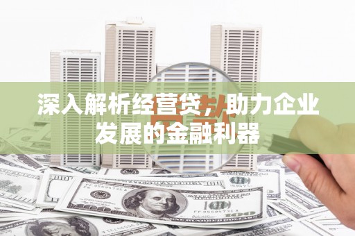 云梦深入解析经营贷，助力企业发展的金融利器