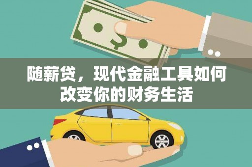 清浦随薪贷，现代金融工具如何改变你的财务生活