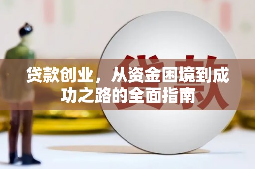 翁牛特旗贷款创业，从资金困境到成功之路的全面指南
