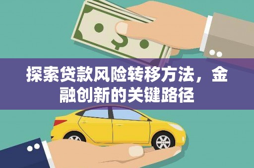 静海探索贷款风险转移方法，金融创新的关键路径