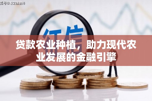 拱墅贷款农业种植，助力现代农业发展的金融引擎