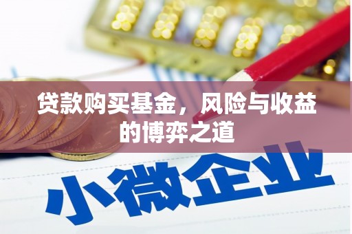 富裕贷款购买基金，风险与收益的博弈之道
