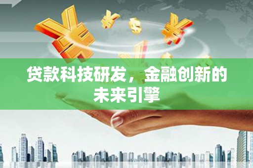 成县贷款科技研发，金融创新的未来引擎