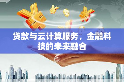 裕民贷款与云计算服务，金融科技的未来融合