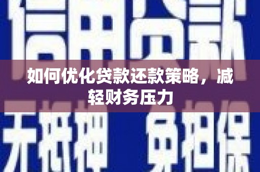埤头如何优化贷款还款策略，减轻财务压力