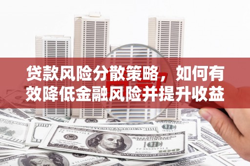 临汾贷款风险分散策略，如何有效降低金融风险并提升收益