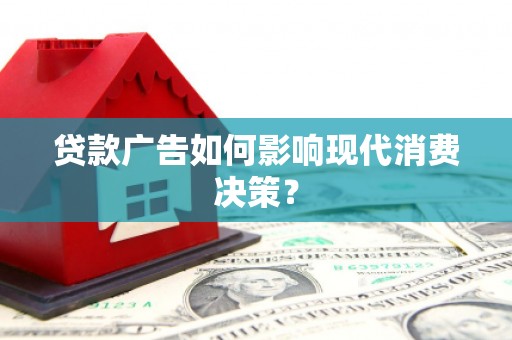 云安贷款广告如何影响现代消费决策？