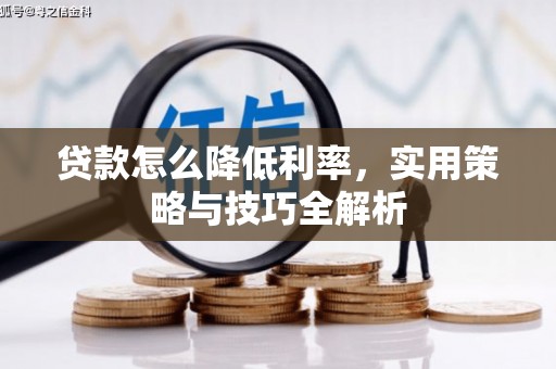三星贷款怎么降低利率，实用策略与技巧全解析