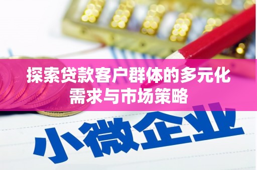 大英探索贷款客户群体的多元化需求与市场策略