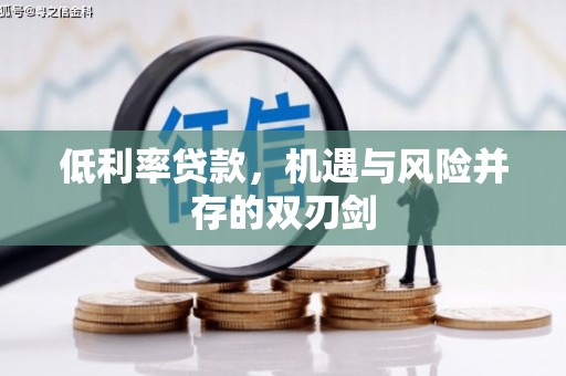 涿鹿低利率贷款，机遇与风险并存的双刃剑