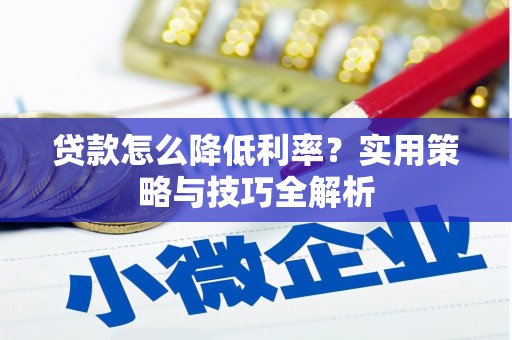 法库贷款怎么降低利率？实用策略与技巧全解析